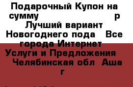 Подарочный Купон на сумму 500, 800, 1000, 1200 р Лучший вариант Новогоднего пода - Все города Интернет » Услуги и Предложения   . Челябинская обл.,Аша г.